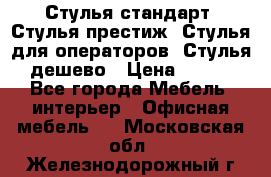 Стулья стандарт, Стулья престиж, Стулья для операторов, Стулья дешево › Цена ­ 450 - Все города Мебель, интерьер » Офисная мебель   . Московская обл.,Железнодорожный г.